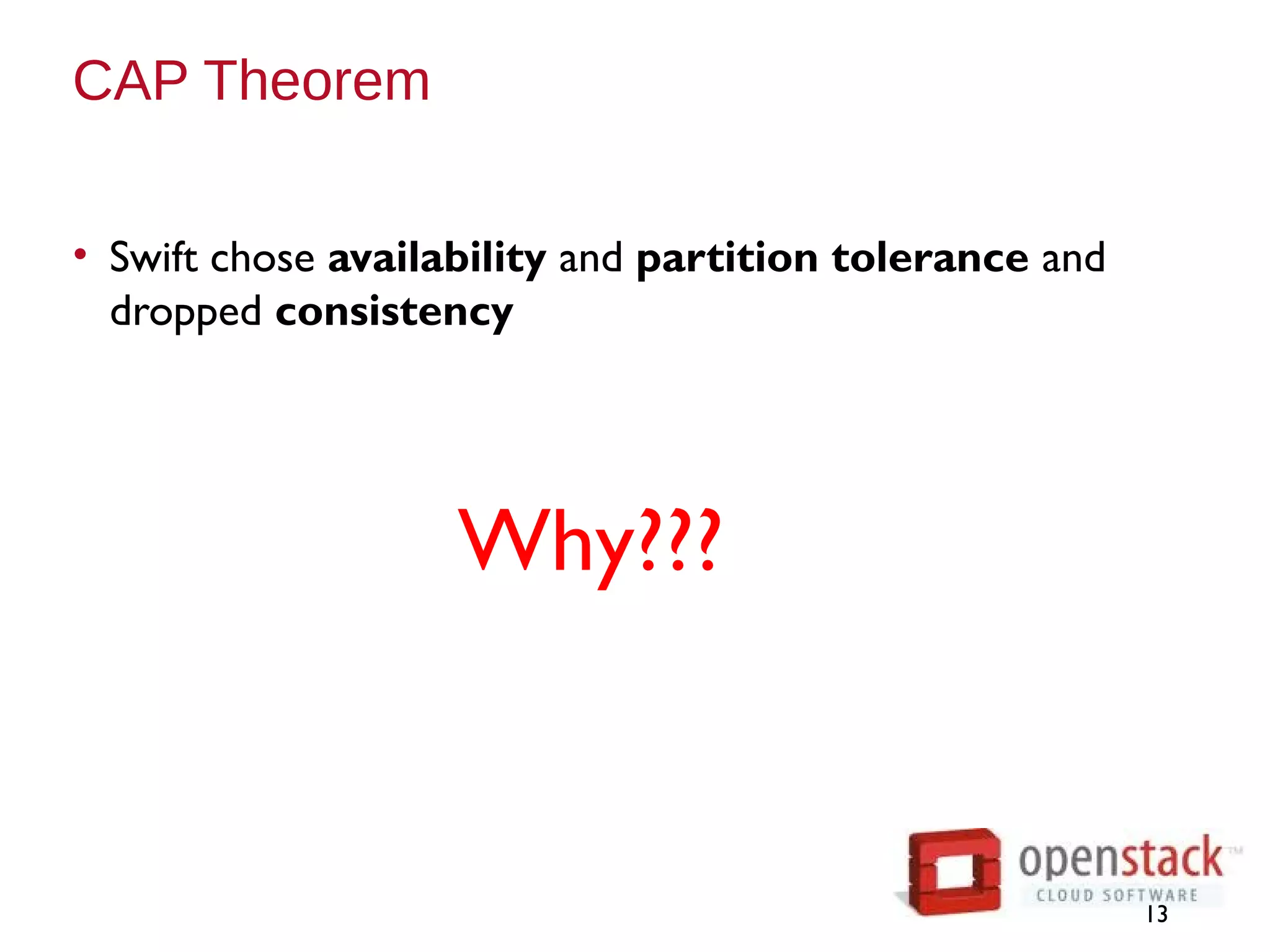 CAP Theorem
• Swift chose availability and partition tolerance and
dropped consistency
13
Why???
 