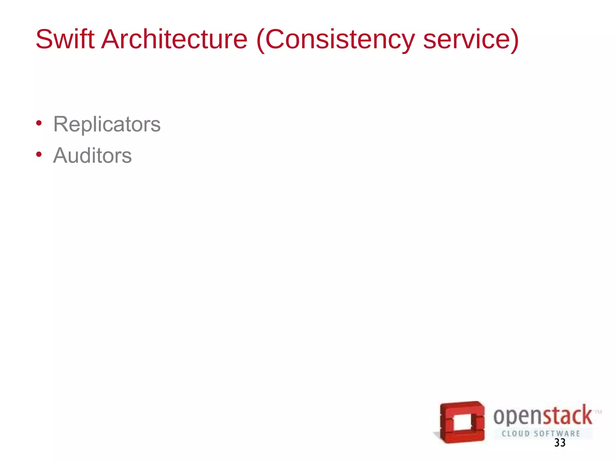 Swift Architecture (Consistency service)
• Replicators
• Auditors
33
 