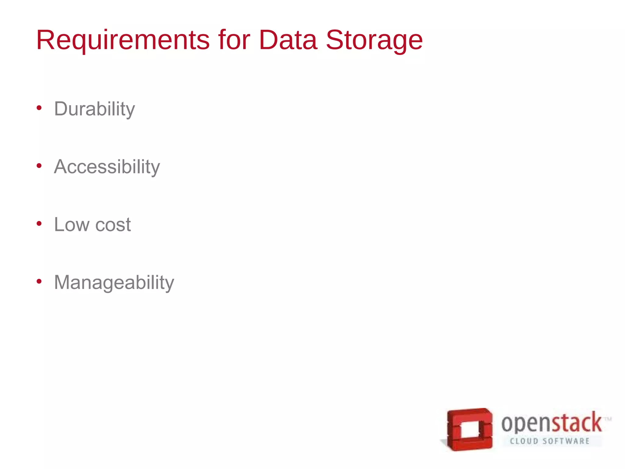 Requirements for Data Storage
• Durability
• Accessibility
• Low cost
• Manageability
 