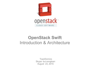 ToanDomino
Skype: bui.songtoan
August 23, 2015
Anthony Young
OpenStack Swift
Introduction & Architecture
 