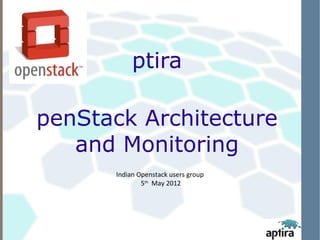 ptira

penStack Architecture
   and Monitoring
      Indian Openstack users group
              5th May 2012
 