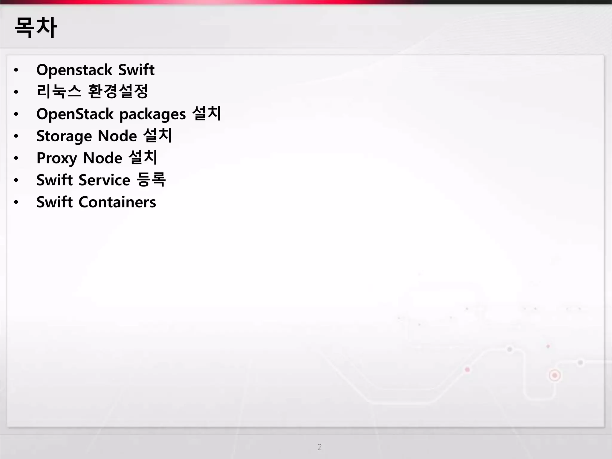 목차
• Openstack Swift
• 리눅스 환경설정
• OpenStack packages 설치
• Storage Node 설치
• Proxy Node 설치
• Swift Service 등록
• Swift Containers
2
 