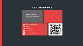 danny.al-gaaf@telekom.de
dalgaaf
blog.bisect.de
@dannnyalgaaf
linkedin.com/in/dalgaaf
xing.com/profile/Danny_AlGaaf
Danny Al-Gaaf
Senior Cloud Technologist
Q&A - THANK YOU!
 
