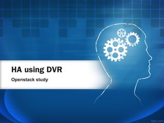 HA using DVR
Openstack study
 