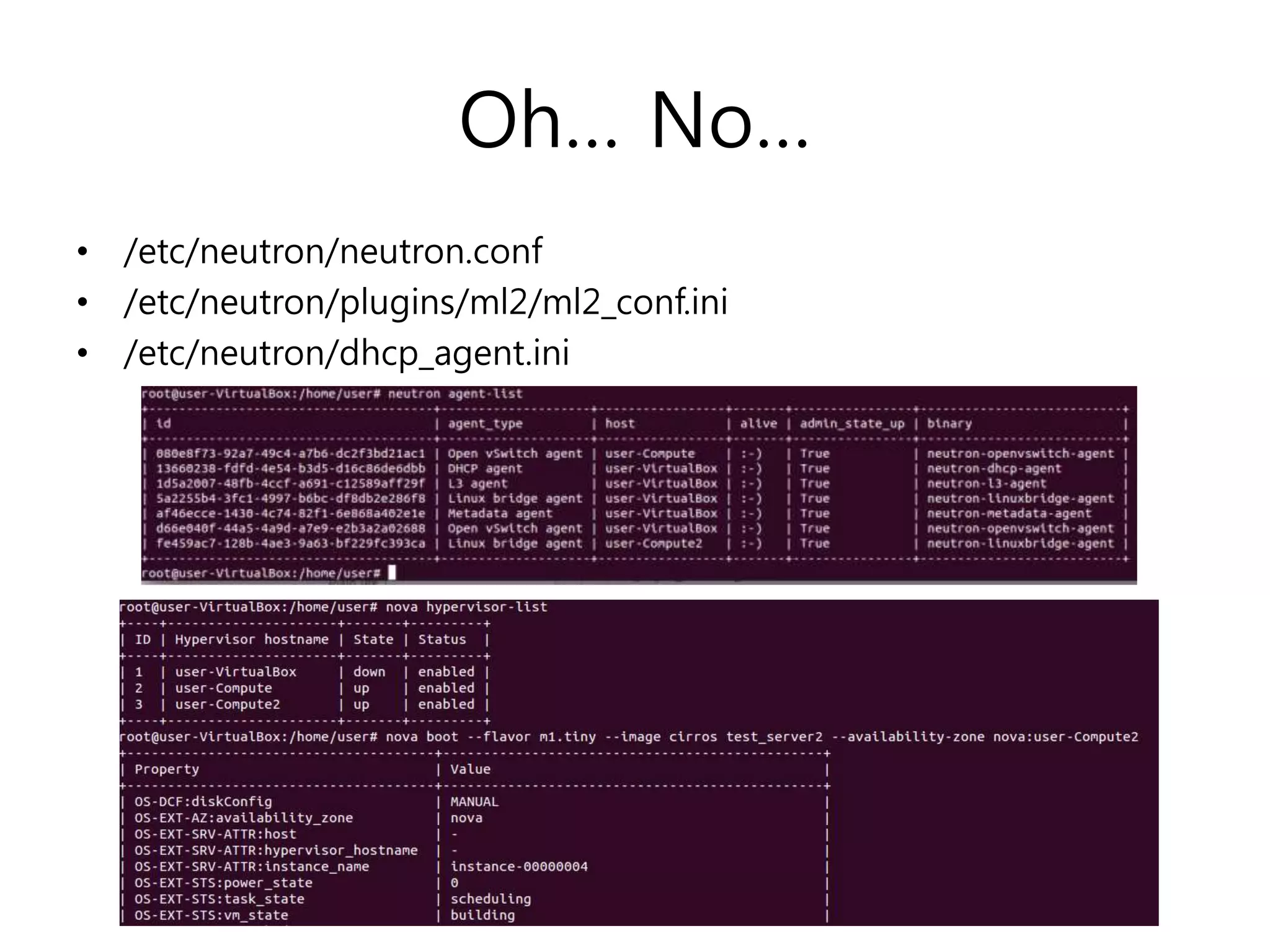 Oh… No…
• /etc/neutron/neutron.conf
• /etc/neutron/plugins/ml2/ml2_conf.ini
• /etc/neutron/dhcp_agent.ini
 