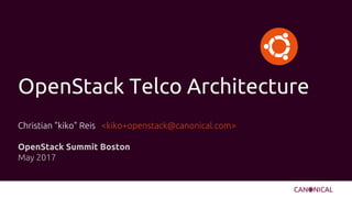 OpenStack Telco Architecture
Christian "kiko" Reis <kiko+openstack@canonical.com>
OpenStack Summit Boston
May 2017
 