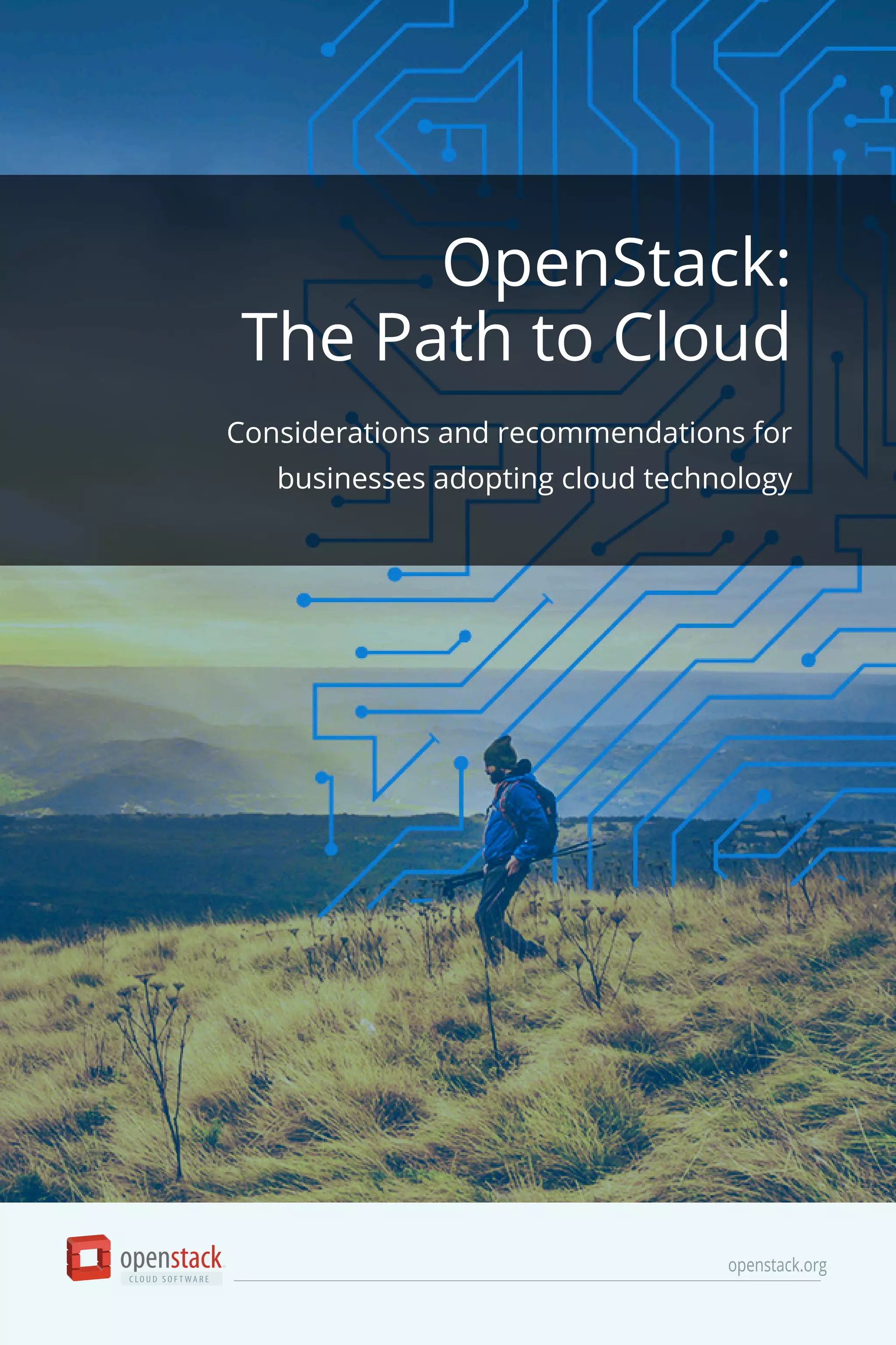 OpenStack:
The Path to Cloud
Considerations and recommendations for
businesses adopting cloud technology
openstack.org
 
