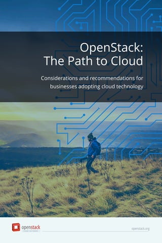 OpenStack:
The Path to Cloud
Considerations and recommendations for
businesses adopting cloud technology
openstack.org
 