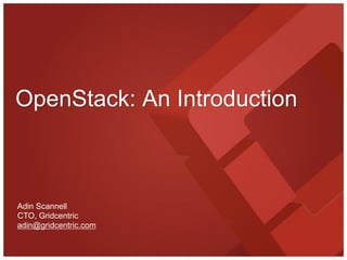 OpenStack: An Introduction



Adin Scannell
CTO, Gridcentric
adin@gridcentric.com
 