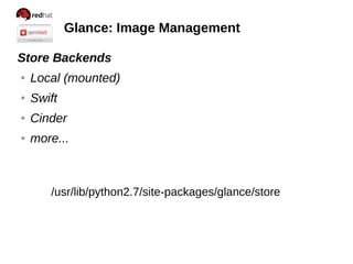 Glance: Image Management
Store Backends
●

Local (mounted)

●

Swift

●

Cinder

●

more...

/usr/lib/python2.7/site-packages/glance/store

 