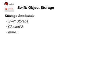 Swift: Object Storage
Storage Backends
●

Swift Storage

●

GlusterFS

●

more...

 
