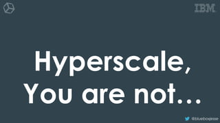 @blueboxjesse
Hyperscale,
You are not…
 