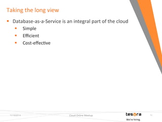 Taking 
the 
long 
view 
11/19/2014 Cloud 
Online 
Meetup 
11 
§ Database-­‐as-­‐a-­‐Service 
is 
an 
integral 
part 
of 
the 
cloud 
§ Simple 
§ Efficient 
§ Cost-­‐effecFve 
We’re 
hiring. 
 