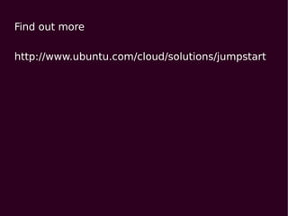Find out more

http://www.ubuntu.com/cloud/solutions/jumpstart
 