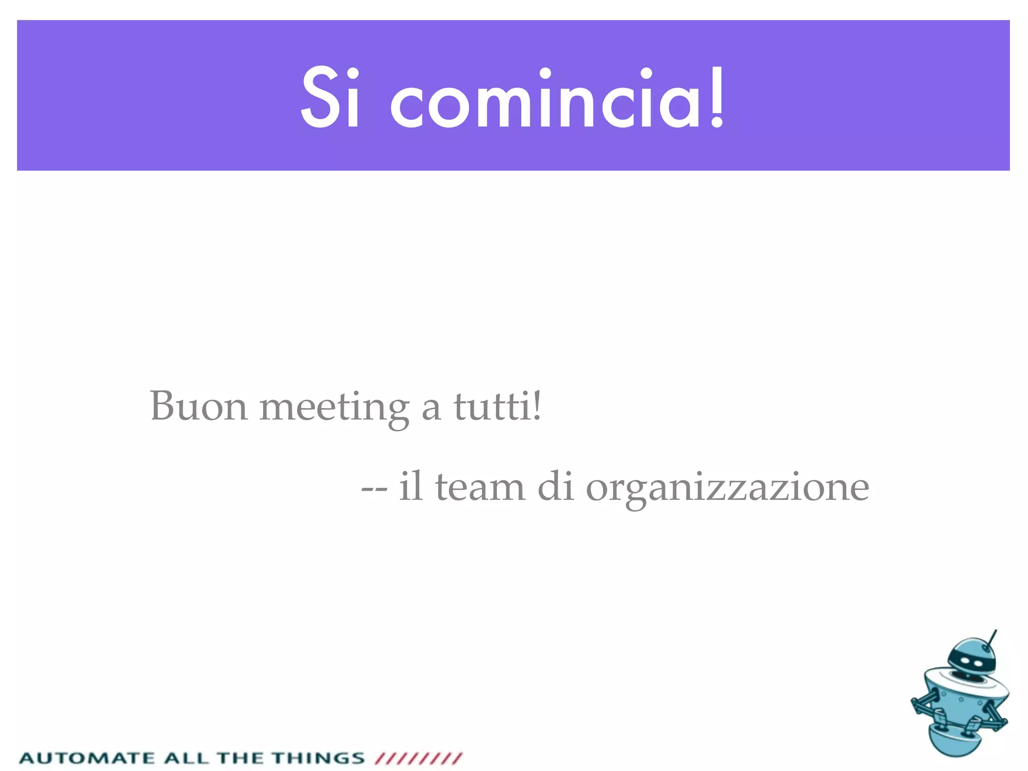 Si comincia!
Buon meeting a tutti!
-- il team di organizzazione
 