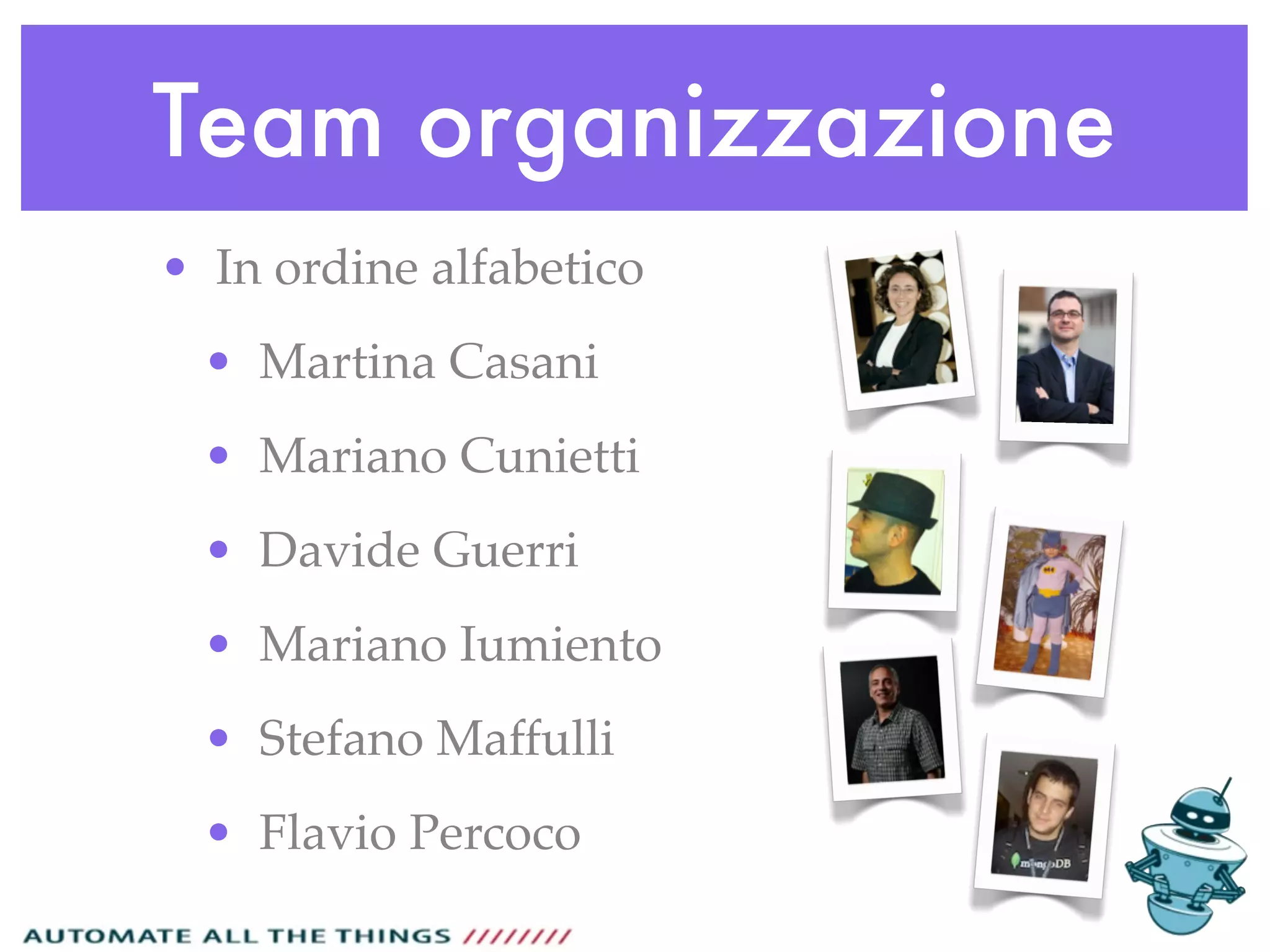 Team organizzazione
• In ordine alfabetico
• Martina Casani
• Mariano Cunietti
• Davide Guerri
• Mariano Iumiento
• Stefano Maffulli
• Flavio Percoco
 