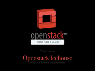 What’s new in!
Openstack Icehouse
Openstack User Group Amsterdam
 