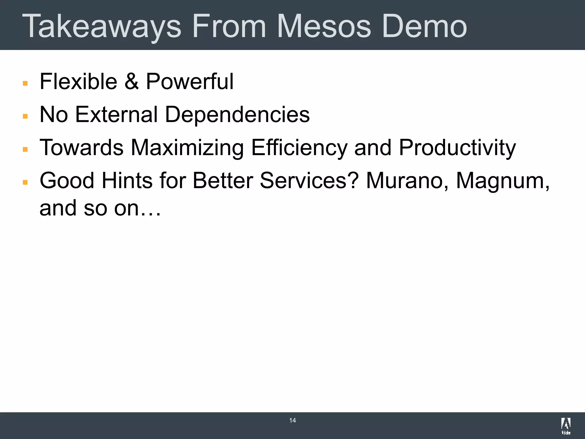 Takeaways From Mesos Demo
 Flexible & Powerful
 No External Dependencies
 Towards Maximizing Efficiency and Productivity
 Good Hints for Better Services? Murano, Magnum,
and so on…
14
 