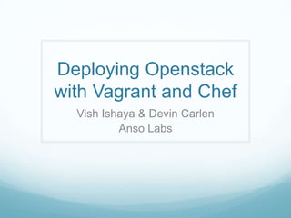 Deploying Openstack with Vagrant and Chef VishIshaya & Devin Carlen Anso Labs 