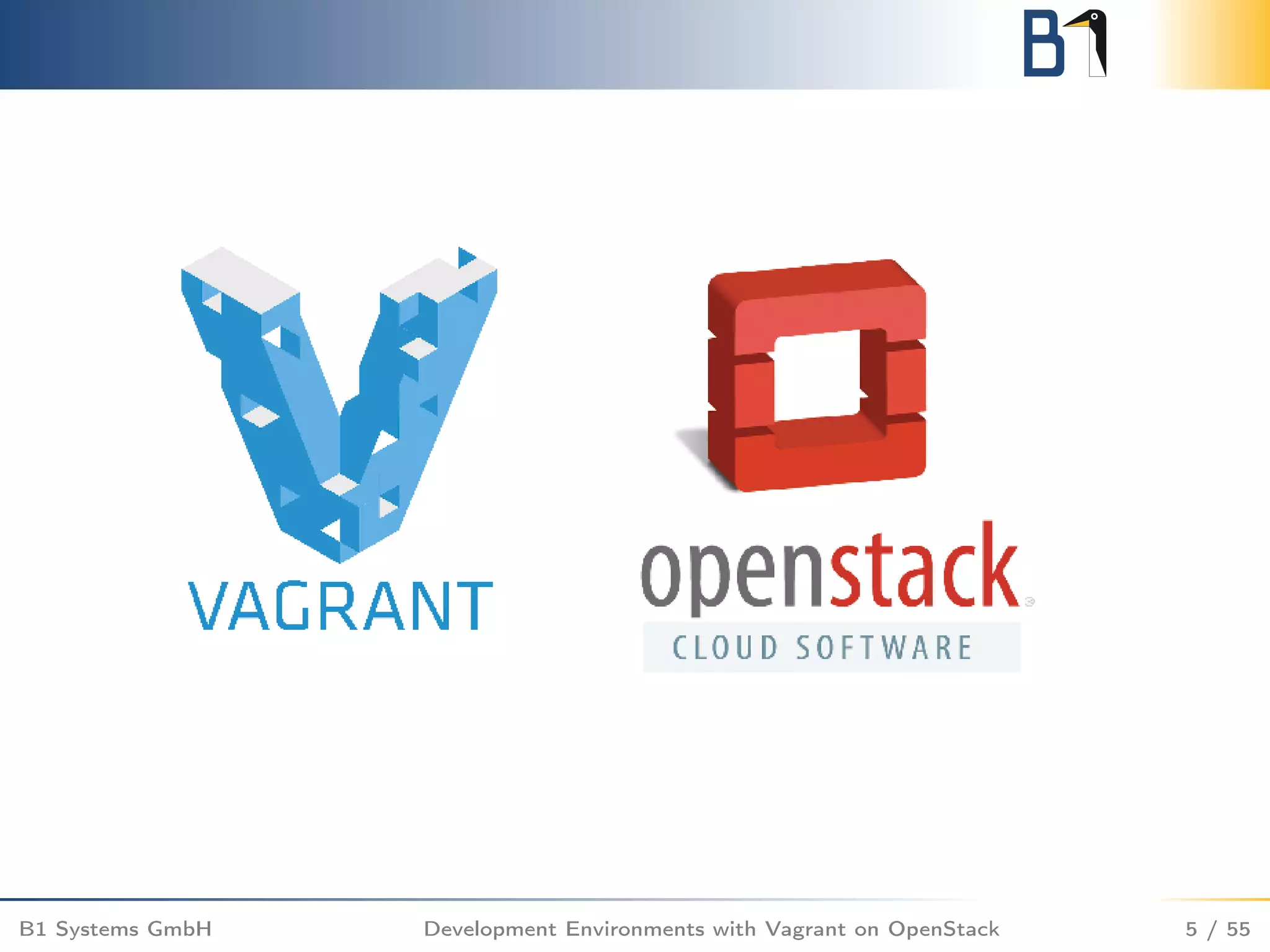 B1 Systems GmbH Development Environments with Vagrant on OpenStack 5 / 55
 