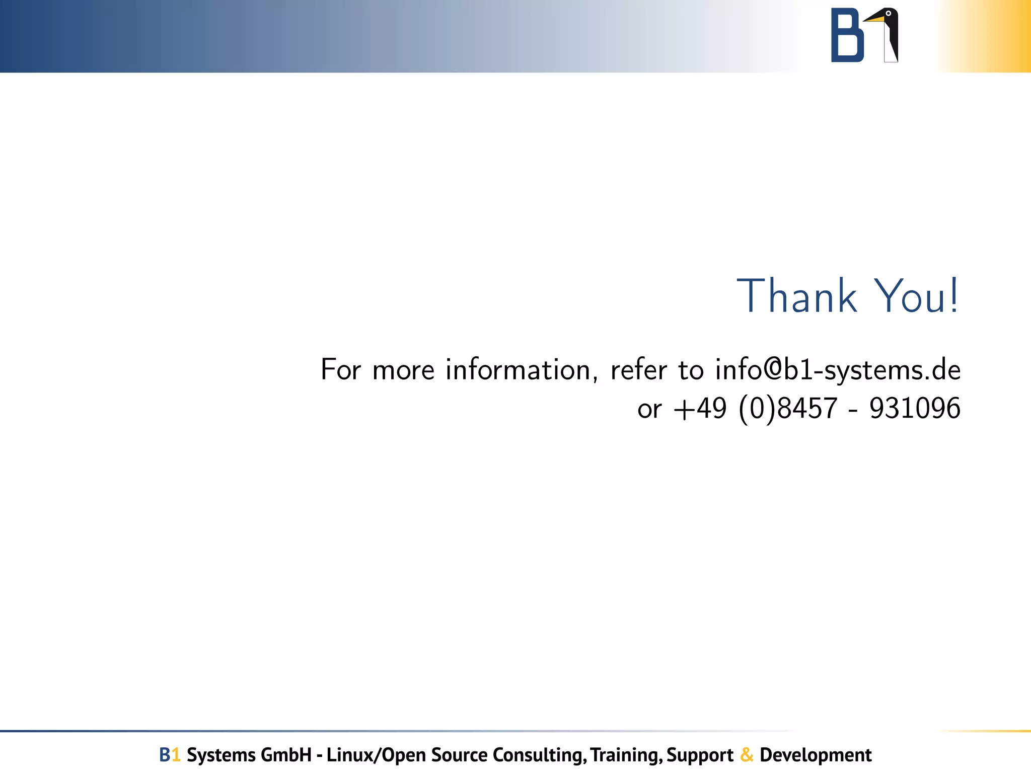 Thank You!
For more information, refer to info@b1-systems.de
or +49 (0)8457 - 931096
B1 Systems GmbH - Linux/Open Source Consulting,Training, Support & Development
 