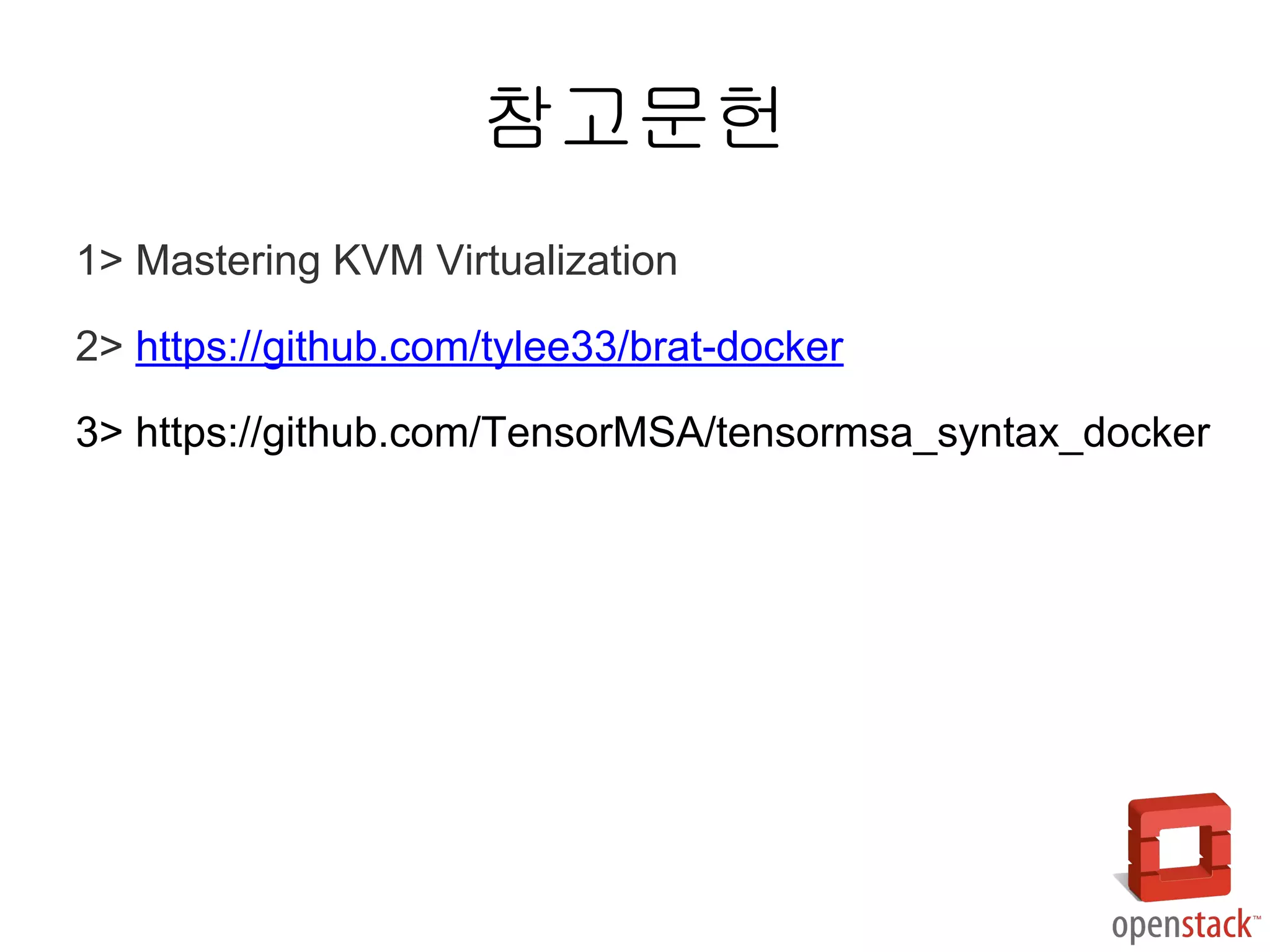 1> Mastering KVM Virtualization
2> https://github.com/tylee33/brat-docker
3> https://github.com/TensorMSA/tensormsa_syntax_docker
참고문헌
 