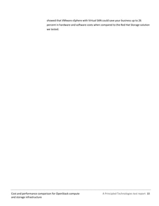 A Principled Technologies test report 10Cost and performance comparison for OpenStack compute
and storage infrastructure
showed that VMware vSphere with Virtual SAN could save your business up to 26
percent in hardware and software costs when compared to the Red Hat Storage solution
we tested.
 