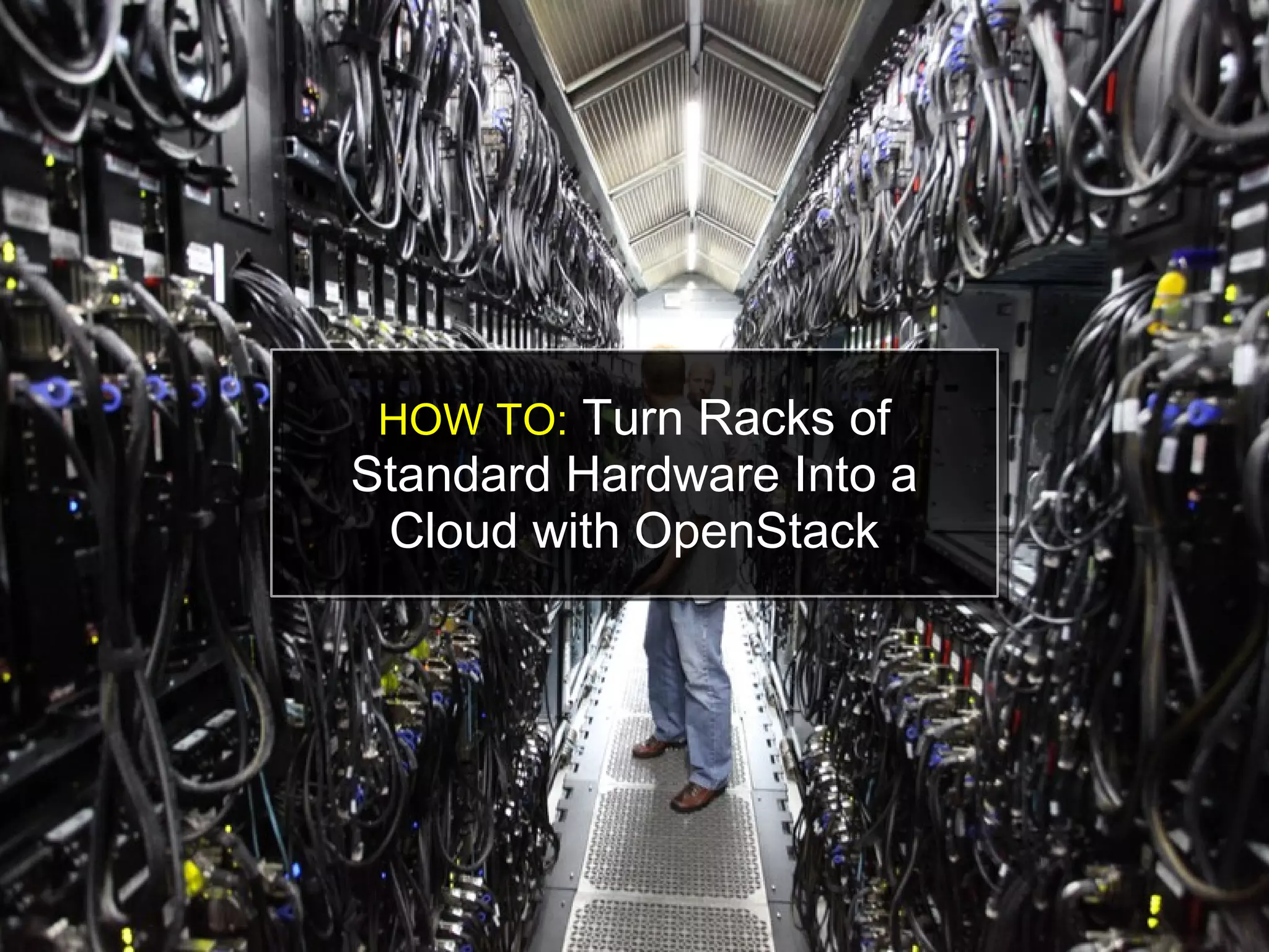HOW TO:  Turn Racks of Standard Hardware Into a Cloud with OpenStack 