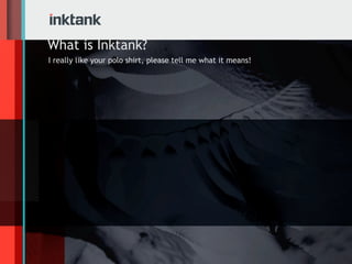 What is Inktank?
I really like your polo shirt, please tell me what it means!
 