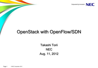 OpenStack with OpenFlow/SDN

                                  Takashi Torii
                                      NEC
                                  Aug. 11, 2012


Page 1   © NEC Corporation 2012
 