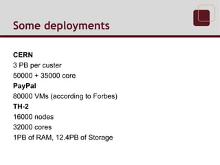 Some deployments
CERN
3 PB per custer
50000 + 35000 core
PayPal
80000 VMs (according to Forbes)
TH-2
16000 nodes
32000 cores
1PB of RAM, 12.4PB of Storage
 