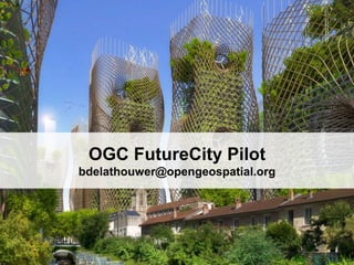 OGC
®
© 2015 Open Geospatial Consortium 44
OGC FutureCity Pilot
bdelathouwer@opengeospatial.org
 