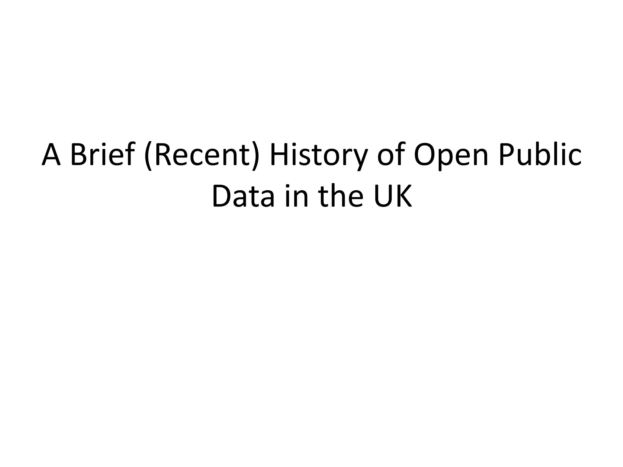 A Brief (Recent) History of Open Public
            Data in the UK
 