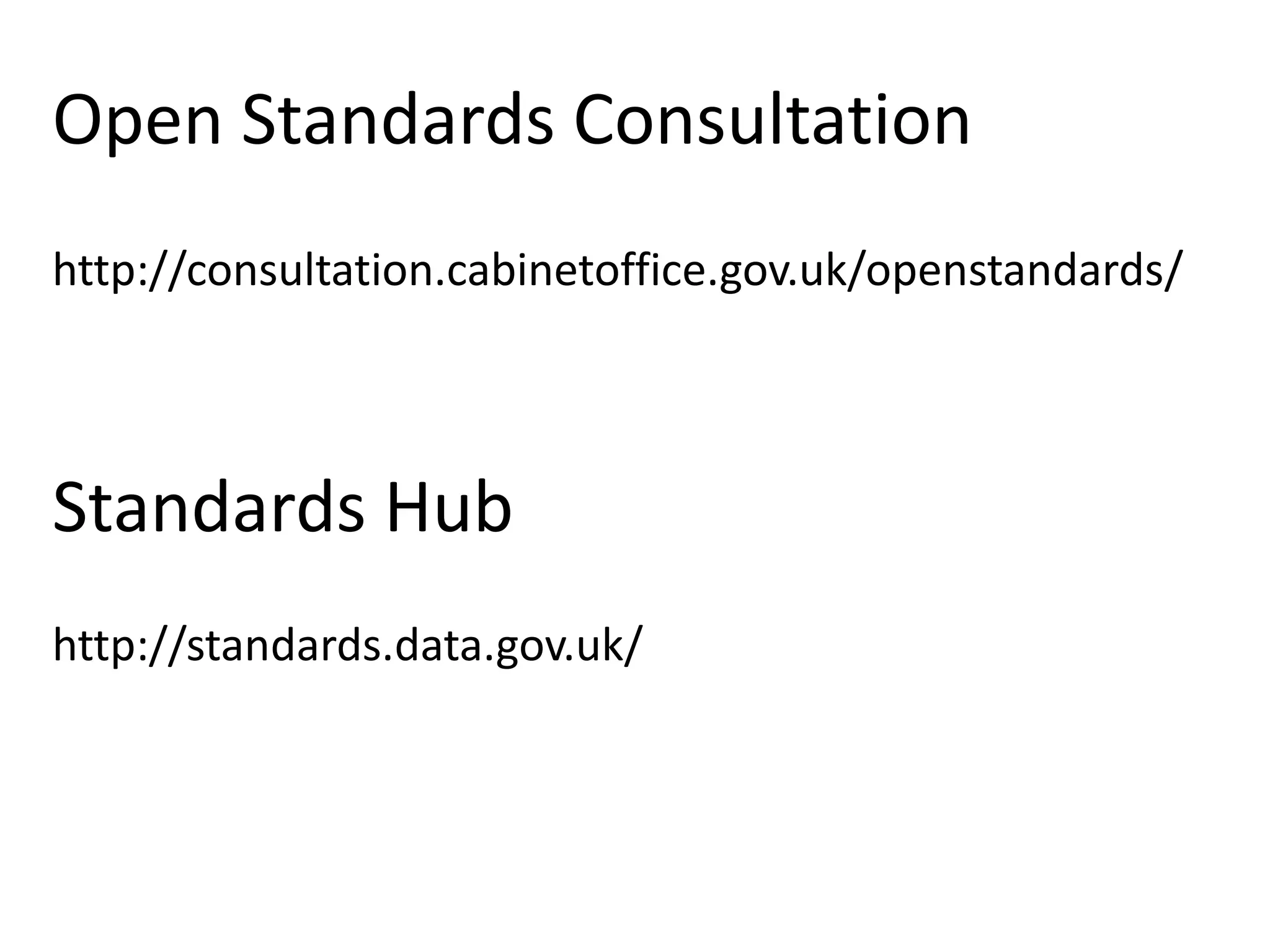 Open Standards Consultation
http://consultation.cabinetoffice.gov.uk/openstandards/



Standards Hub
http://standards.data.gov.uk/
 
