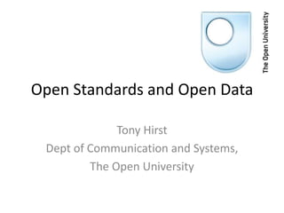 Open Standards and Open Data

              Tony Hirst
 Dept of Communication and Systems,
         The Open University
 
