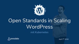 Open Standards in Scaling
WordPress
mit Kubernetes
April 7th
2018
 