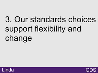 ●
3. Our standards choices
support flexibility and
change
GDSLinda
 