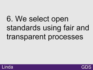●
6. We select open
standards using fair and
transparent processes
GDSLinda
 