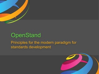 OpenStand
Principles for the modern paradigm for
standards development
 