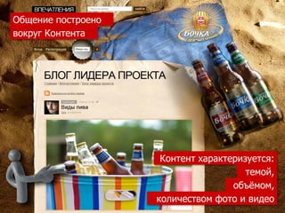 Общение построено
вокруг Контента




                     Контент характеризуется:
                                       темой,
                                    объѐмом,
                    количеством фото и видео
 