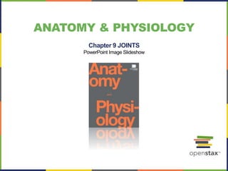 ANATOMY & PHYSIOLOGY
Chapter 9 JOINTS
PowerPoint Image Slideshow
 