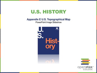 U.S. HISTORY
Appendix E U.S. Topographical Map
PowerPoint Image Slideshow
 