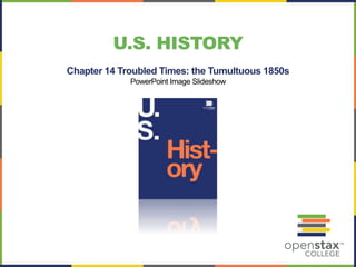 U.S. HISTORY
Chapter 14 Troubled Times: the Tumultuous 1850s
PowerPoint Image Slideshow
 