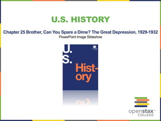 U.S. HISTORY
Chapter 25 Brother, Can You Spare a Dime? The Great Depression, 1929-1932
PowerPoint Image Slideshow
 