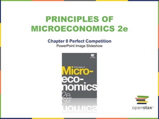 PRINCIPLES OF
MICROECONOMICS 2e
Chapter 8 Perfect Competition
PowerPoint Image Slideshow
 