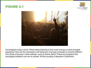 FIGURE 2.1
Concertgoers enjoy a show. What makes listening to live music among a crowd of people
appealing? How are the motivations and behaviors of groups of people at concerts different
from those of groups in other settings, such as theme parks? These are questions that
sociological research can aim to answer. (Photo courtesy of Benjamin Cook/flickr)
 