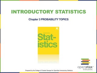 INTRODUCTORY STATISTICS
Chapter 3 PROBABILITY TOPICS
Prepared by the College of Coastal Georgia for OpenStax Introductory Statistics
 