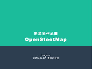 開源協作地圖
OpenSteetMap
Kagami
2015-12-07 臺南市政府
 