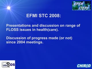 EFMI STC 2008: Presentations and discussion on range of  FLOSS issues in health(care). Discussion of progress made (or not)  since 2004 meetings. 