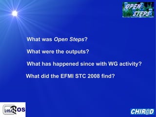 What was  Open Steps ? What were the outputs? What has happened since with WG activity?  What did the EFMI STC 2008 find? 